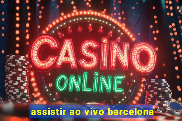 assistir ao vivo barcelona